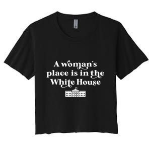 A WomanS Place Is In The White House Woman Female President Women's Crop Top Tee