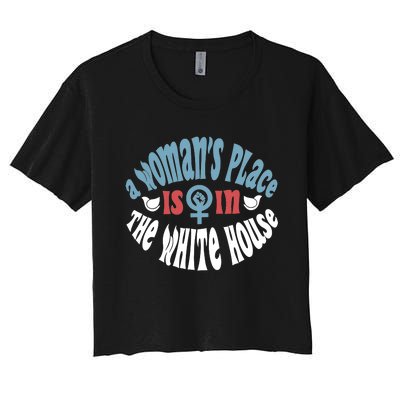 A WomanS Place Is In The White House President Quote 2024 Women's Crop Top Tee