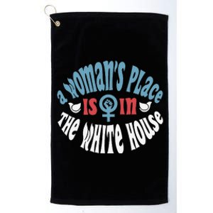 A WomanS Place Is In The White House President Quote 2024 Gift Platinum Collection Golf Towel