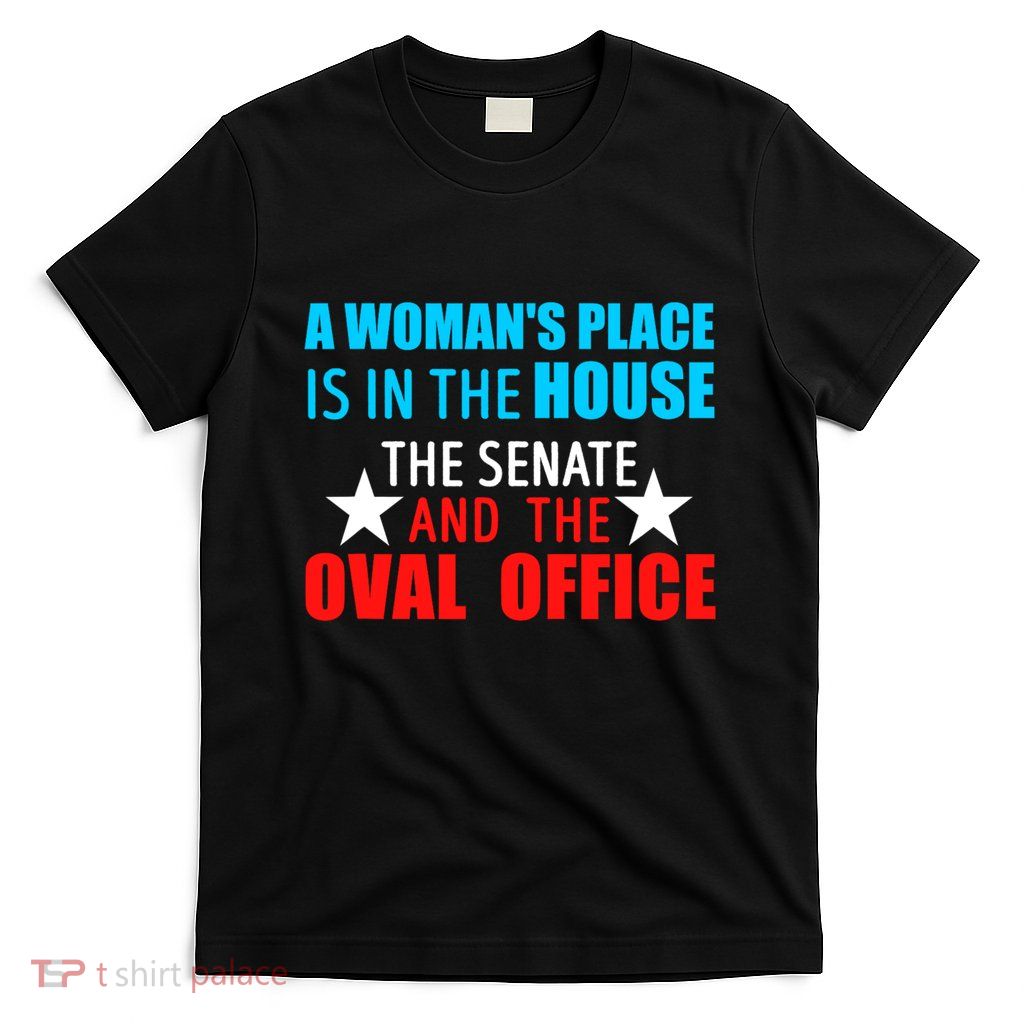 A WomanS Place Is In The House The Senate & The Oval Office T-Shirt