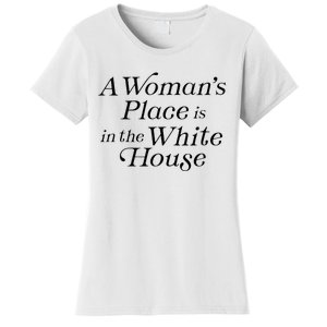 A WomanS Place Is In The White House President Politics Women's T-Shirt