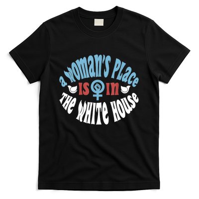 A Womans Place Is In The White House T-Shirt