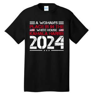 A WomanS Place Is In The White House Kamala Harris 2024 Tall T-Shirt