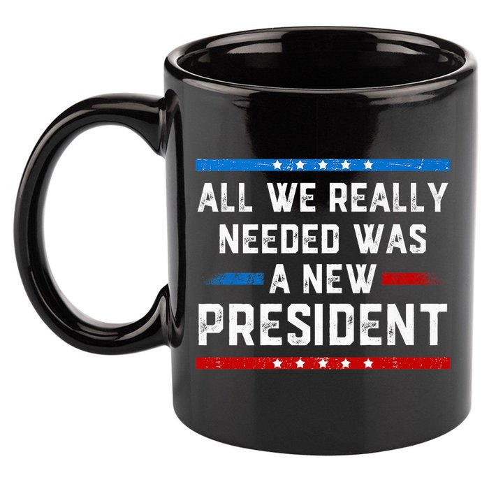 All We Really Needed Was A New President USA 11oz C Handle Ceramic Mug