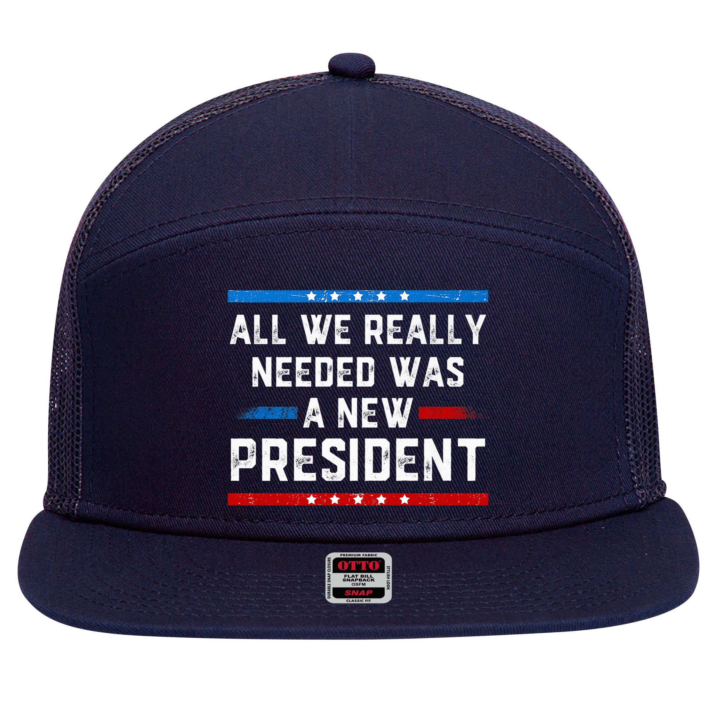 All We Really Needed Was A New President USA 7 Panel Mesh Trucker Snapback Hat