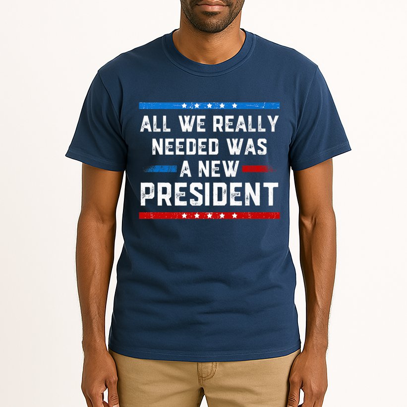 All We Really Needed Was A New President USA Tall T-Shirt
