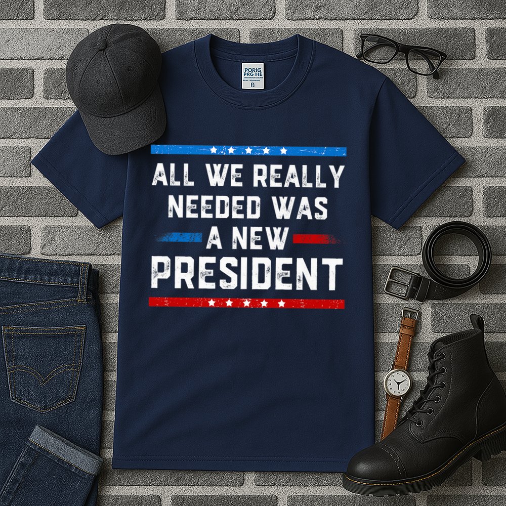 All We Really Needed Was A New President USA Tall T-Shirt