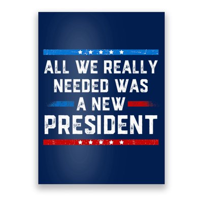 All We Really Needed Was A New President USA Poster