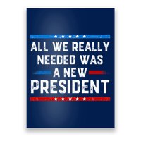 All We Really Needed Was A New President USA Poster