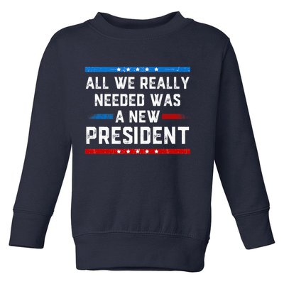All We Really Needed Was A New President USA Toddler Sweatshirt