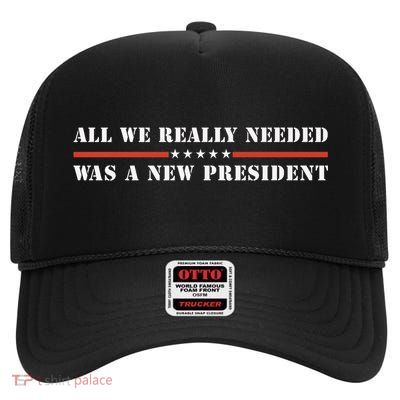 All We Really Needed Was A New President USA High Crown Mesh Back Trucker Hat