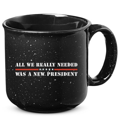 All We Really Needed Was A New President USA 15oz Campfire Ceramic Mug