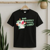 Annnnd Why Should I And Why Should I Care Unicorn T-Shirt
