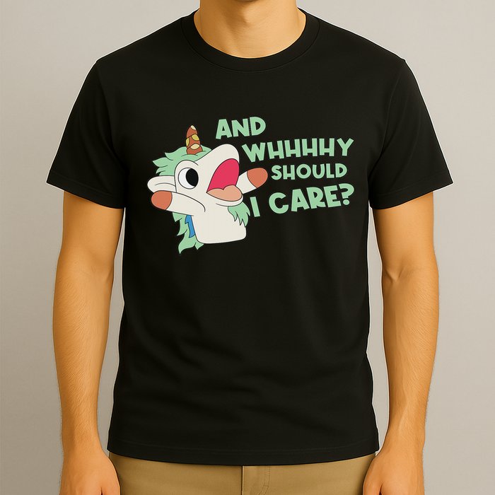 Annnnd Why Should I And Why Should I Care Unicorn T-Shirt