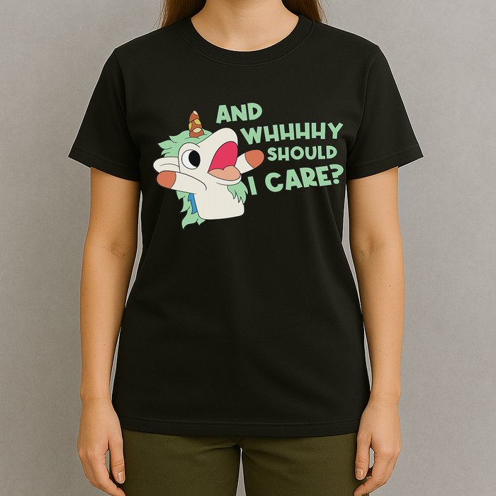 Annnnd Why Should I And Why Should I Care Unicorn T-Shirt