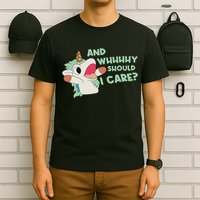 Annnnd Why Should I And Why Should I Care Unicorn T-Shirt