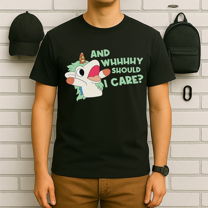Annnnd Why Should I And Why Should I Care Unicorn T-Shirt