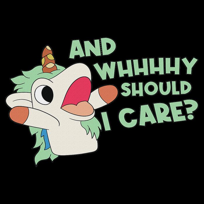 Annnnd Why Should I And Why Should I Care Unicorn T-Shirt