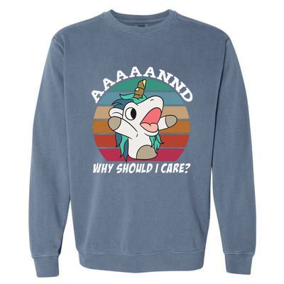 And Why Should I Care Funny Sarcastic Unicorn Garment-Dyed Sweatshirt