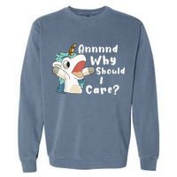 And Why Should I Care? Funny Sarcastic Unicorn Garment-Dyed Sweatshirt