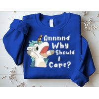 And Why Should I Care? Funny Sarcastic Unicorn Sweatshirt