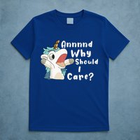 And Why Should I Care? Funny Sarcastic Unicorn T-Shirt