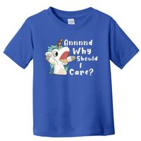 And Why Should I Care? Funny Sarcastic Unicorn Toddler T-Shirt