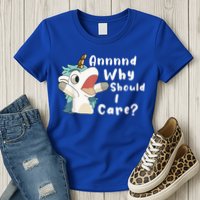 And Why Should I Care? Funny Sarcastic Unicorn Womens T-Shirt
