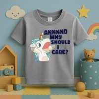 And Why Should I Care Funny Unicorn Toddler T-Shirt