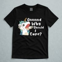 And Why Should I Care Funny Sarcastic Unicorn T-Shirt