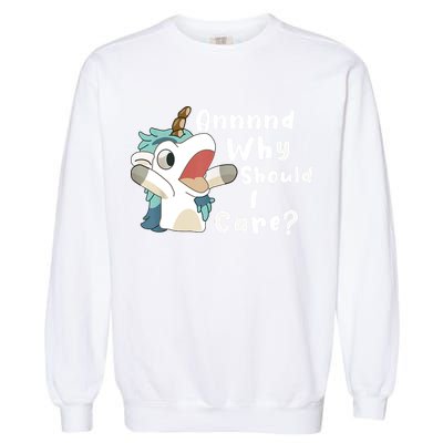 And Why Should I Care Funny Sarcastic Unicorn Garment-Dyed Sweatshirt
