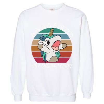 And Why Should I Care Funny Sarcastic Unicorn Garment-Dyed Sweatshirt