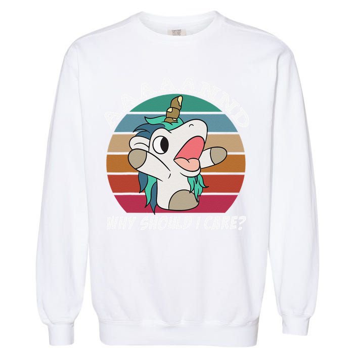 And Why Should I Care Funny Sarcastic Unicorn Garment-Dyed Sweatshirt