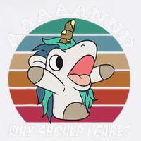 And Why Should I Care Funny Sarcastic Unicorn Garment-Dyed Sweatshirt