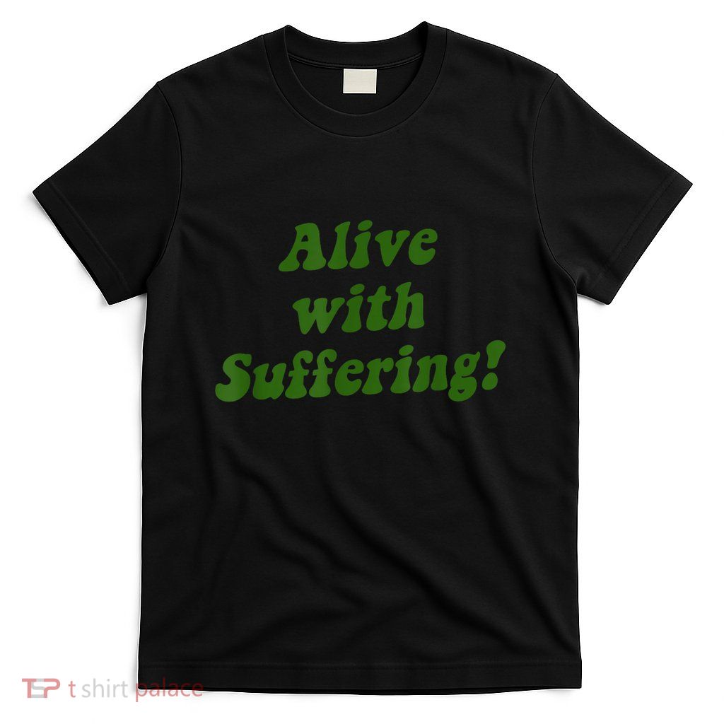 Alive With Suffering T-Shirt