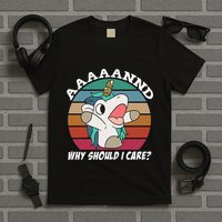 And Why Should I Care Funny Sarcastic Unicorn T-Shirt