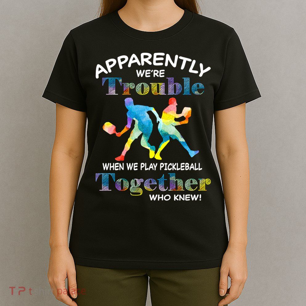 APPARENTLY WE'RE TROUBLE PICKLEBALL MEN T-Shirt