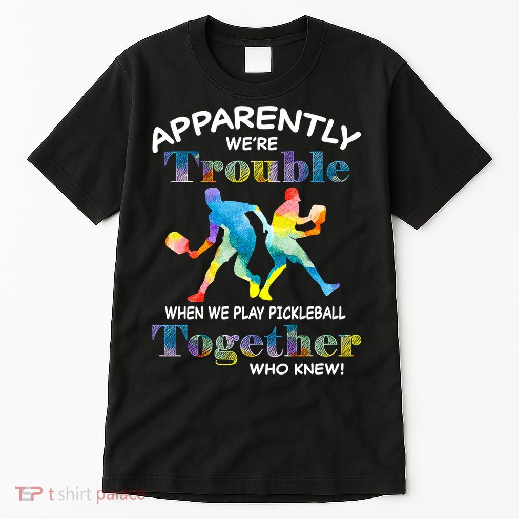 APPARENTLY WE'RE TROUBLE PICKLEBALL MEN Tall T-Shirt