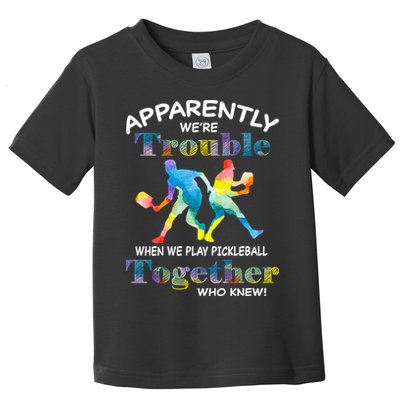 APPARENTLY WE'RE TROUBLE PICKLEBALL MEN Toddler T-Shirt