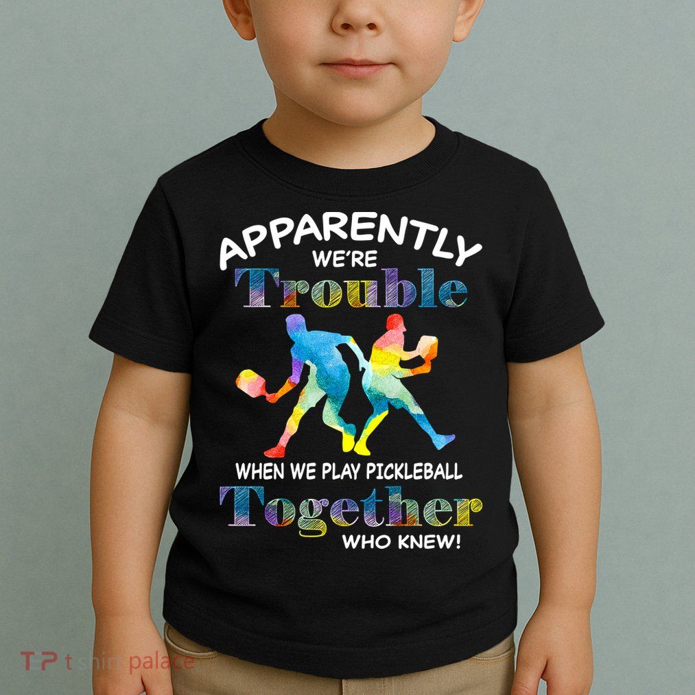 APPARENTLY WE'RE TROUBLE PICKLEBALL MEN Toddler T-Shirt