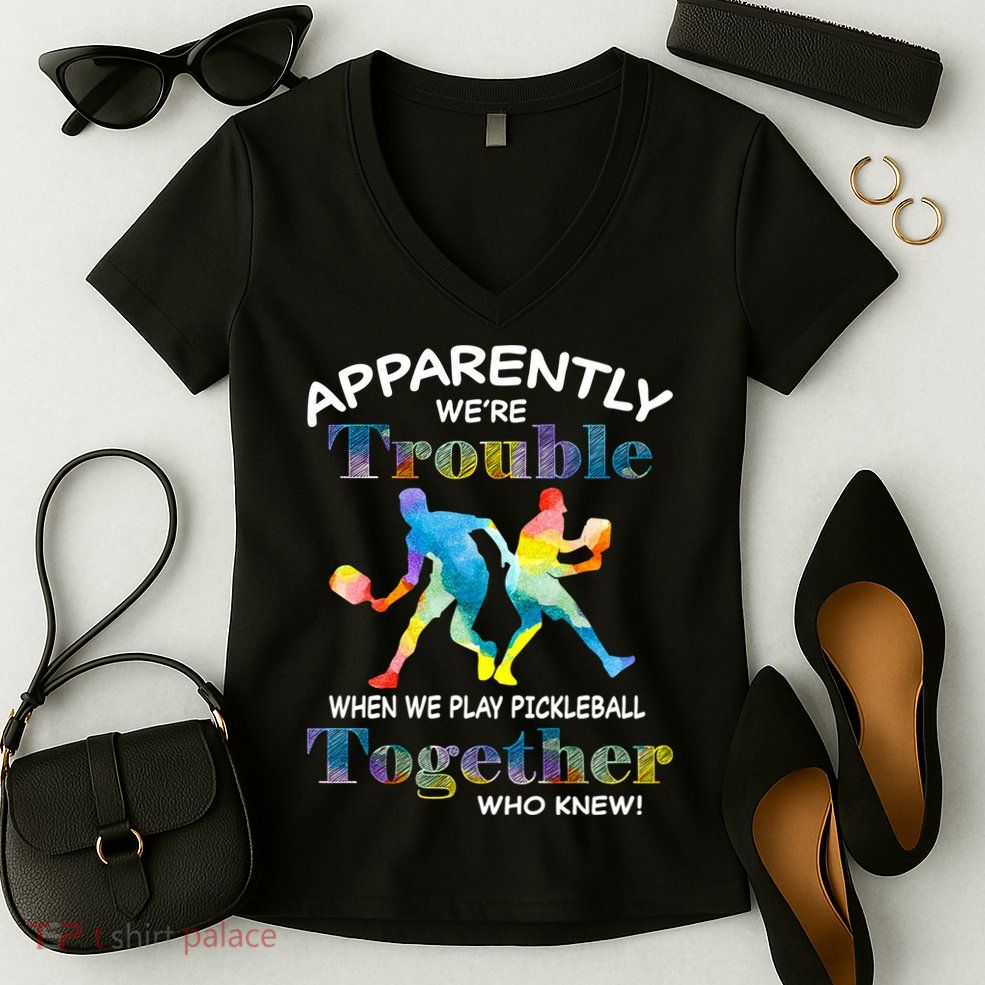 APPARENTLY WE'RE TROUBLE PICKLEBALL MEN Women's V-Neck T-Shirt