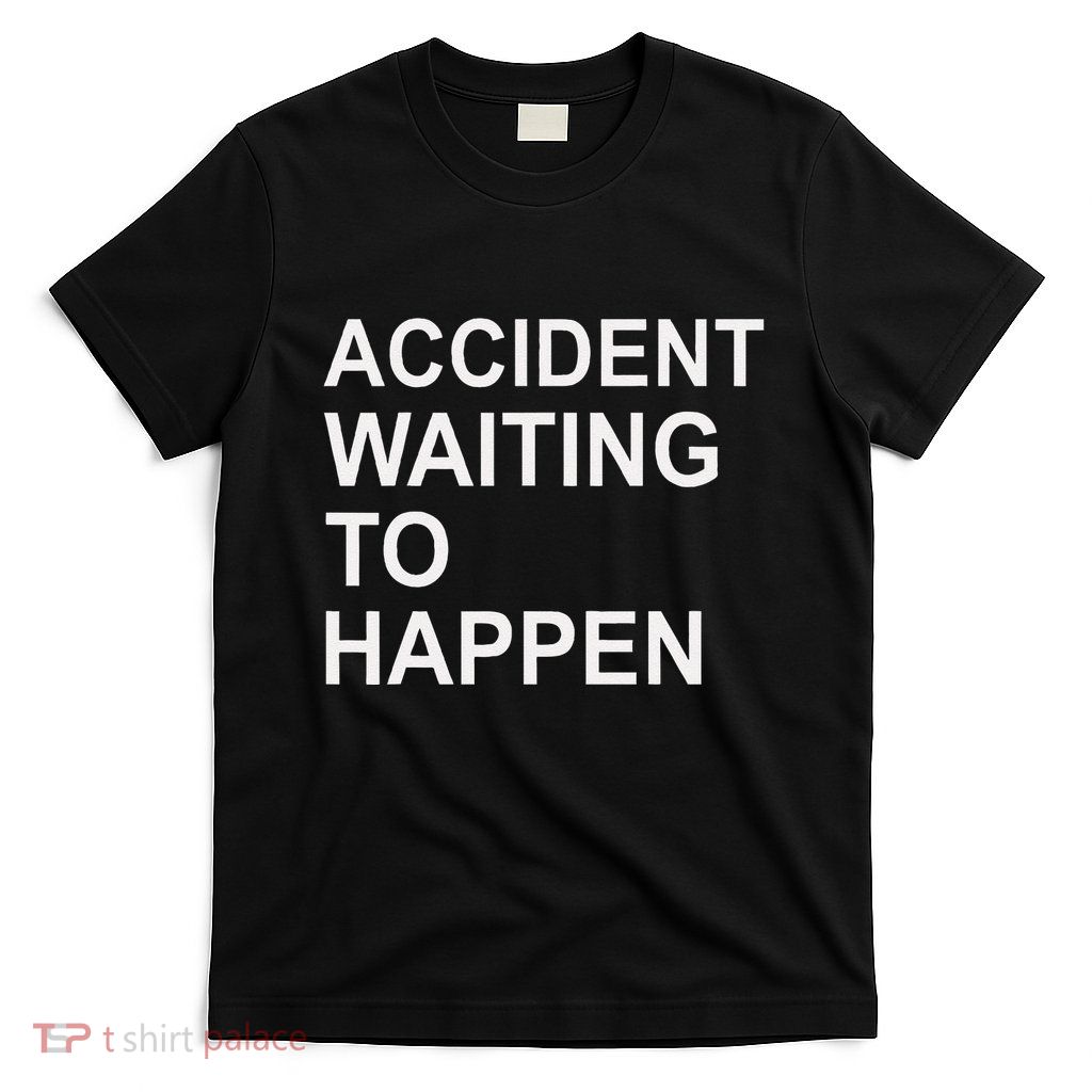 Accident Waiting To Happen Funny Humor T-Shirt