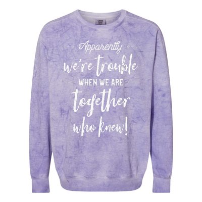 Apparently Were Trouble When We Are Together Who Knew Colorblast Crewneck Sweatshirt