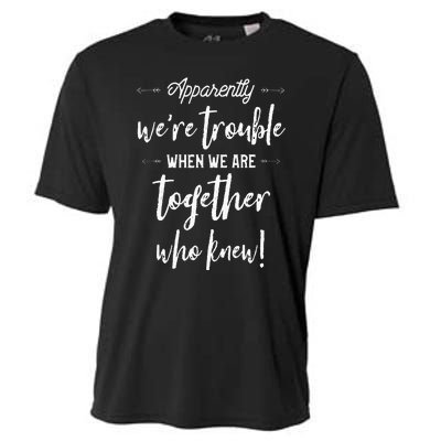 Apparently Were Trouble When We Are Together Who Knew Cooling Performance Crew T-Shirt