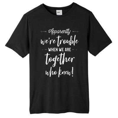 Apparently Were Trouble When We Are Together Who Knew Tall Fusion ChromaSoft Performance T-Shirt