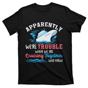 Apparently Were Trouble When We Are Cruising Together Cruise T-Shirt