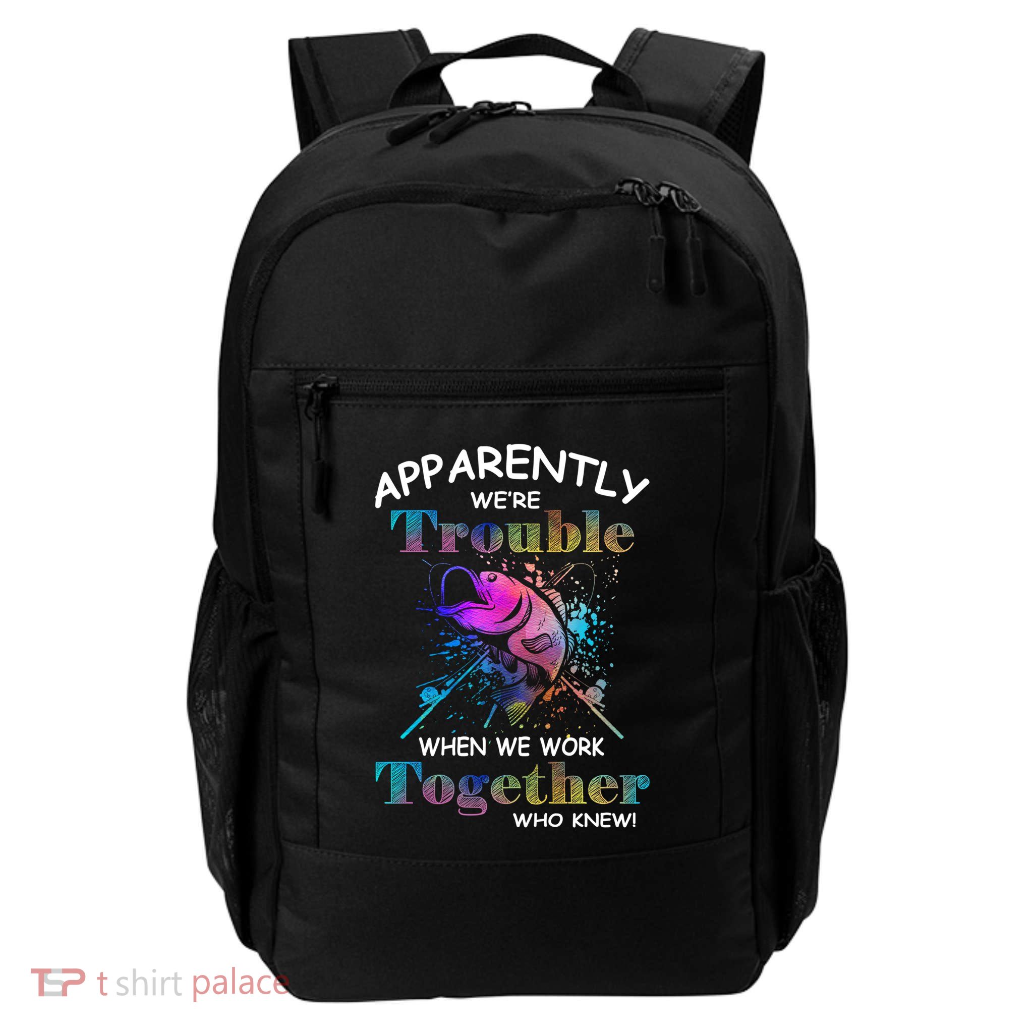 Apparently WeRe Trouble When We Fishing Together Fisher Gift Daily Commute Backpack