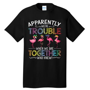 Apparently Were Trouble When We Are Together Who Knew Funny Tall T-Shirt