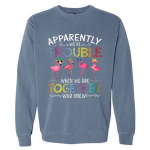 Apparently Were Trouble When We Are Together Who Knew Funny Garment-Dyed Sweatshirt