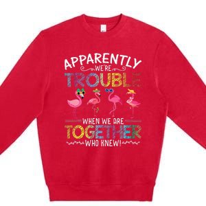 Apparently Were Trouble When We Are Together Who Knew Funny Premium Crewneck Sweatshirt